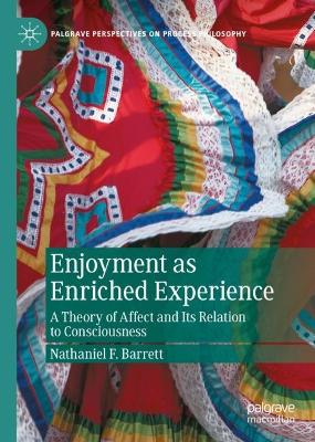 Enjoyment as Enriched Experience: A Theory of Affect and Its Relation to Consciousness 2023 ed.