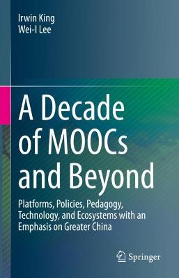Decade of MOOCs and Beyond: Platforms, Policies, Pedagogy, Technology, and Ecosystems with an Emphasis  on Greater China 2023 ed.