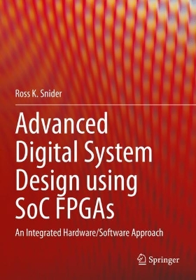 Advanced Digital System Design using SoC FPGAs: An Integrated Hardware/Software Approach 2023 ed.