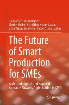 Future of Smart Production for SMEs: A Methodological and Practical Approach Towards Digitalization in SMEs