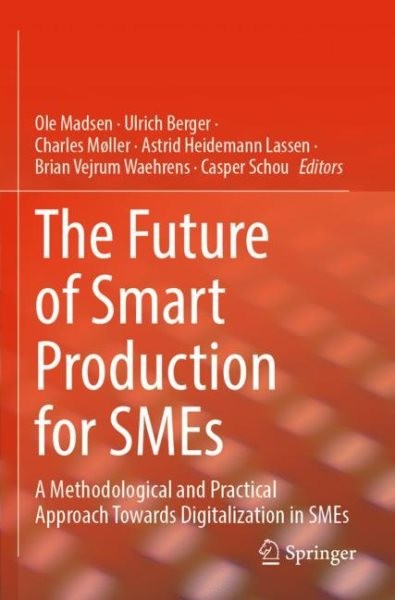 Future of Smart Production for SMEs: A Methodological and Practical Approach Towards Digitalization in SMEs 2023 ed.