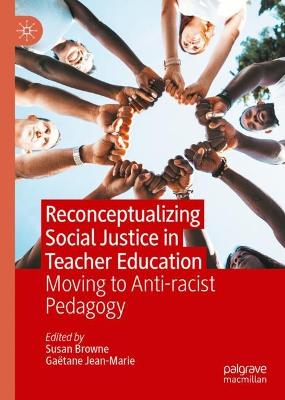 Reconceptualizing Social Justice in Teacher Education: Moving to Anti-racist Pedagogy 