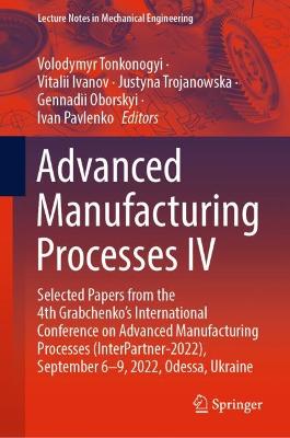 Advanced Manufacturing Processes IV: Selected Papers from the 4th Grabchenko's International Conference on Advanced Manufacturing Processes (InterPartner-2022), September 6-9, 2022, Odessa, Ukraine