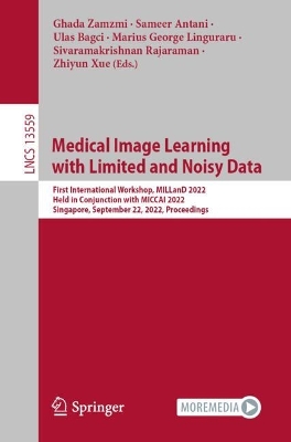Medical Image Learning with Limited and Noisy Data: First International Workshop, MILLanD 2022, Held in Conjunction with MICCAI  2022, Singapore, September 22, 2022, Proceedings 2022 ed.