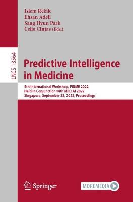 Predictive Intelligence in Medicine: 5th International Workshop, PRIME 2022, Held in Conjunction with MICCAI 2022, Singapore, September 22, 2022, Proceedings