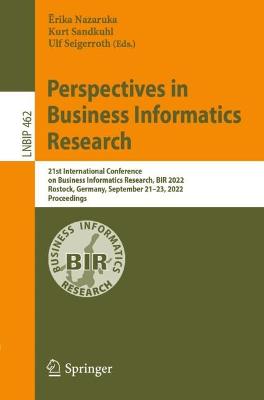 Perspectives in Business Informatics Research: 21st International Conference on Business Informatics Research, BIR 2022,  Rostock, Germany, September 2123, 2022, Proceedings 1st ed. 2022
