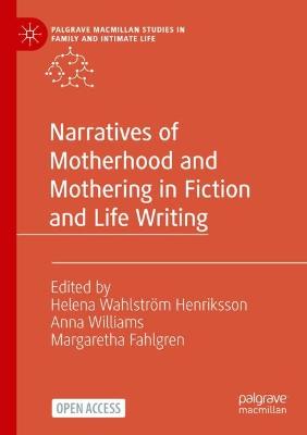 Narratives of Motherhood and Mothering in Fiction and Life Writing 1st ed. 2023