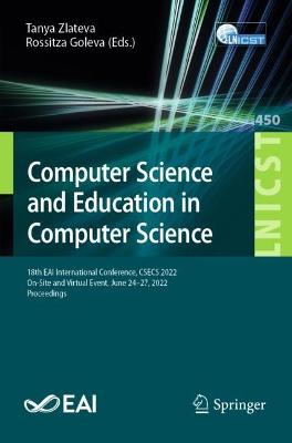 Computer Science and Education in Computer Science: 18th EAI International Conference, CSECS 2022,  On-Site and Virtual Event,  June 24-27, 2022, Proceedings 1st ed. 2022