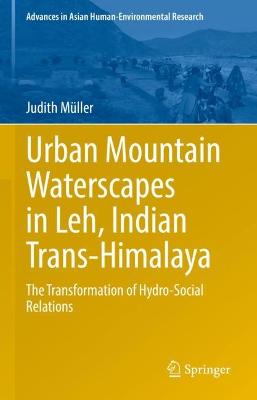 Urban Mountain Waterscapes in Leh, Indian Trans-Himalaya: The Transformation of Hydro-Social Relations 2022 ed.