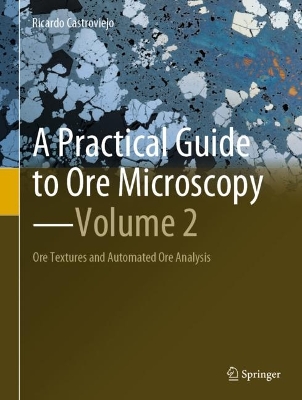 Practical Guide to Ore Microscopy-Volume 2: Ore Textures and Automated Ore Analysis