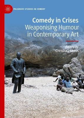 Comedy in Crises: Weaponising Humour in Contemporary Art 2023 ed.