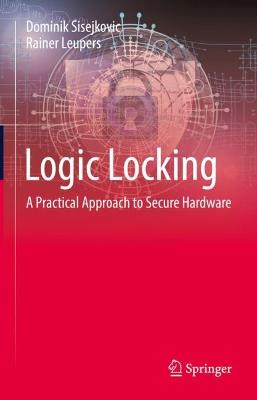 Logic Locking: A Practical Approach to Secure Hardware 2023 ed.