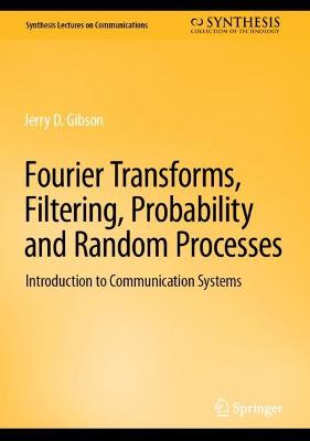 Fourier Transforms, Filtering, Probability and Random Processes: Introduction to Communication Systems 2023 ed.