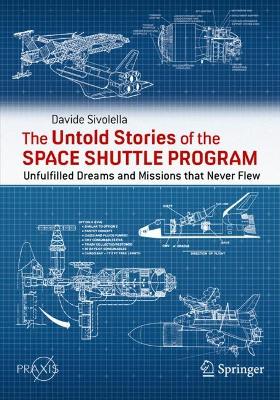 Untold Stories of the Space Shuttle Program: Unfulfilled Dreams and Missions that Never Flew 1st ed. 2022