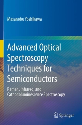 Advanced Optical Spectroscopy Techniques for Semiconductors: Raman, Infrared, and Cathodoluminescence Spectroscopy 2023 ed.