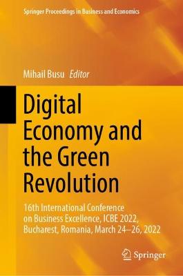 Digital Economy and the Green Revolution: 16th International Conference on Business Excellence, ICBE 2022, Bucharest,  Romania, March 24-26, 2022 2023 ed.
