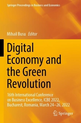 Digital Economy and the Green Revolution: 16th International Conference on Business Excellence, ICBE 2022, Bucharest,  Romania, March 24-26, 2022 2023 ed.