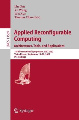 Applied Reconfigurable Computing. Architectures, Tools, and Applications: 18th International Symposium, ARC 2022, Virtual Event, September 1920,  2022, Proceedings 1st ed. 2022