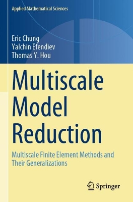 Multiscale Model Reduction: Multiscale Finite Element Methods and Their Generalizations 2023 ed.
