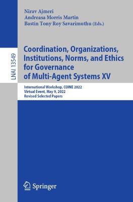 Coordination, Organizations, Institutions, Norms, and Ethics for Governance  of Multi-Agent Systems XV: International Workshop, COINE 2022, Virtual Event, May 9, 2022, Revised  Selected Papers 1st ed. 2022