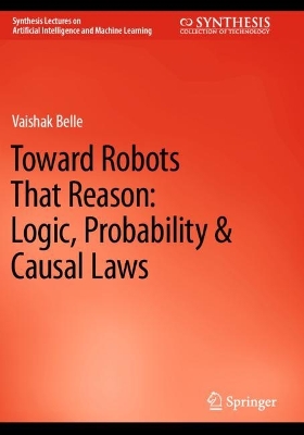 Toward Robots That Reason: Logic, Probability & Causal Laws 2023 ed.