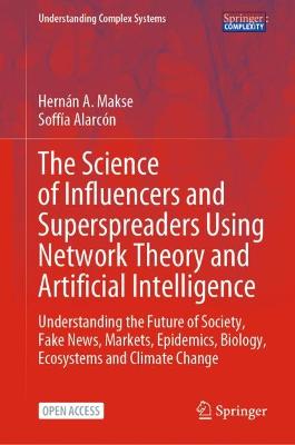 Science of Influencers and Superspreaders Using Network Theory and  Artificial Intelligence: Understanding the Future of Society, Fake News, Markets, Epidemics, Biology,  Ecosystems and Climate Change 1st ed. 2023