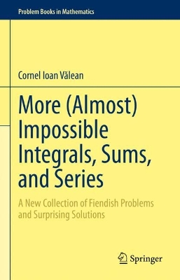 More (Almost) Impossible Integrals, Sums, and Series: A New Collection of Fiendish Problems and Surprising Solutions 2023 ed.