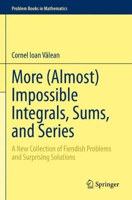 More (Almost) Impossible Integrals, Sums, and Series: A New Collection of Fiendish Problems and Surprising Solutions 2023 ed.