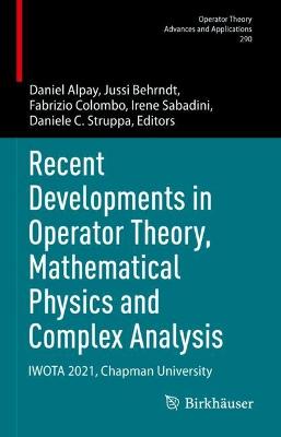 Recent Developments in Operator Theory, Mathematical Physics and Complex  Analysis: IWOTA 2021, Chapman University 2023 ed.