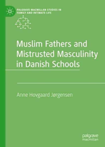 Muslim Fathers and Mistrusted Masculinity in Danish Schools 2023 ed.
