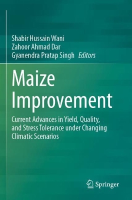 Maize Improvement: Current Advances in Yield, Quality, and Stress Tolerance under Changing  Climatic Scenarios 2023 ed.