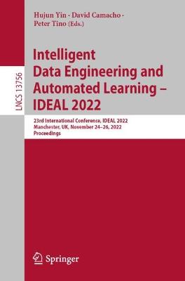 Intelligent Data Engineering and Automated Learning  IDEAL 2022: 23rd International Conference, IDEAL 2022, Manchester, UK, November 2426,  2022, Proceedings 1st ed. 2022