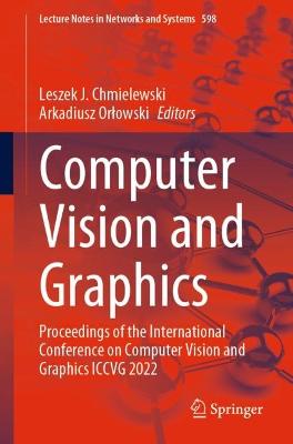 Computer Vision and Graphics: Proceedings of the International Conference on Computer Vision and Graphics  ICCVG 2022 1st ed. 2023