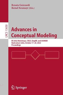 Advances in Conceptual Modeling: ER 2022 Workshops, CMLS, EmpER, and JUSMOD, Hyderabad, India, October 1720,  2022, Proceedings 1st ed. 2022