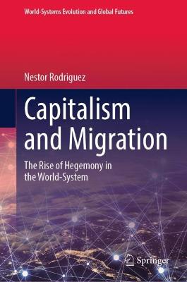 Capitalism and Migration: The Rise of Hegemony in the World-System 2023 ed.