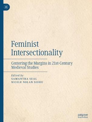 Feminist Intersectionality: Centering the Margins in 21st-Century Medieval Studies 2023 ed.