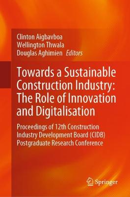 Towards a Sustainable Construction Industry: The Role of Innovation and  Digitalisation: Proceedings of 12th Construction Industry Development Board (CIDB)  Postgraduate Research Conference 2023 ed.