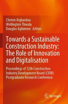 Towards a Sustainable Construction Industry: The Role of Innovation and  Digitalisation: Proceedings of 12th Construction Industry Development Board (CIDB)  Postgraduate Research Conference 2023 ed.