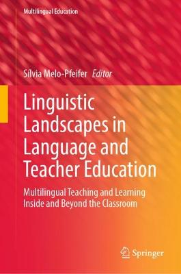 Linguistic Landscapes in Language and Teacher Education: Multilingual Teaching and Learning Inside and Beyond the Classroom 2023 ed.