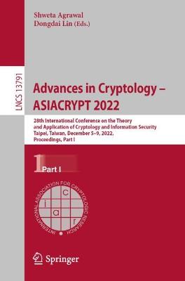 Advances in Cryptology  ASIACRYPT 2022: 28th International Conference on the Theory and Application of Cryptology  and Information Security, Taipei, Taiwan, December 59, 2022, Proceedings, Part I 1st ed. 2023