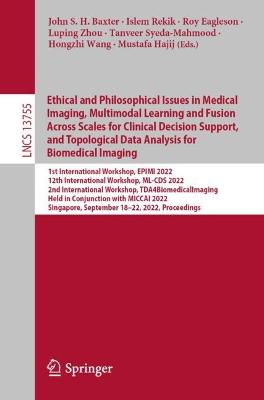 Ethical and Philosophical Issues in Medical Imaging, Multimodal Learning and Fusion Across Scales for Clinical Decision Support, and Topological Data Analysis for Biomedical Imaging: 1st International Workshop, EPIMI 2022, 12th International Workshop, ML-CDS 2022, 2nd International Workshop, TDA4BiomedicalImaging, Held in Conjunction with MICCAI 2022, Singapore, September 18-22, 2022, Proceedings