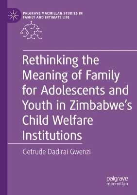 Rethinking the Meaning of Family for Adolescents and Youth in Zimbabwes  Child Welfare Institutions 2023 ed.