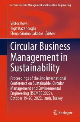 Circular Business Management in Sustainability: Proceedings of the 2nd International Conference on Sustainable, Circular  Management and Environmental Engineering (ISCMEE 2022), October 1920, 2022, zmir, Turkey 2023 ed.