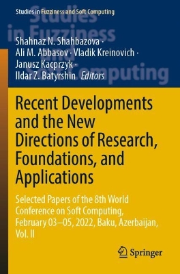 Recent Developments and the New Directions of Research, Foundations, and  Applications: Selected Papers of the 8th World Conference on Soft Computing, February  0305, 2022, Baku, Azerbaijan, Vol. II 2023 ed.