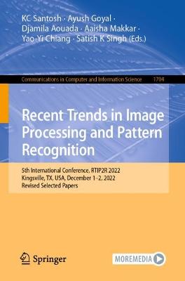 Recent Trends in Image Processing and Pattern Recognition: 5th International Conference, RTIP2R 2022, Kingsville, TX, USA, December  1-2, 2022, Revised Selected Papers 1st ed. 2023