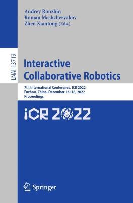 Interactive Collaborative Robotics: 7th International Conference, ICR 2022, Fuzhou, China, December 16-18, 2022,  Proceedings 1st ed. 2022