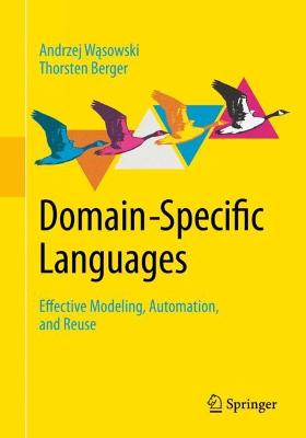 Domain-Specific Languages: Effective Modeling, Automation, and Reuse 1st ed. 2023