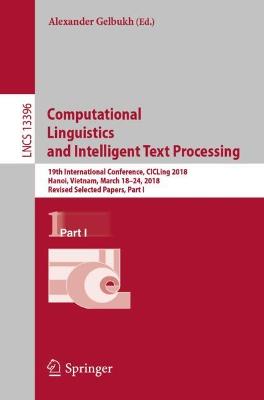 Computational Linguistics and Intelligent Text Processing: 19th International Conference, CICLing 2018, Hanoi, Vietnam, March 1824,  2018, Revised Selected Papers, Part I 1st ed. 2023