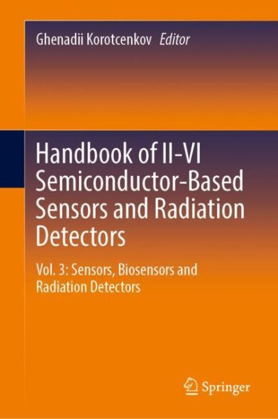 Handbook of II-VI Semiconductor-Based Sensors and Radiation Detectors: Vol. 3: Sensors, Biosensors and Radiation Detectors 2023 ed.