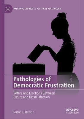 Pathologies of Democratic Frustration: Voters and Elections Between Desire and Dissatisfaction 2023 ed.
